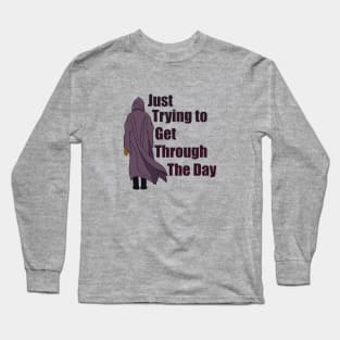 Just trying to get through the day Long Sleeve T-Shirt